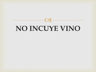 
NO INCUYE VINO
 