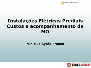 Instalações Elétricas Prediais
Custos e acompanhamento de
MO
Vinicius Ayrão Franco
 