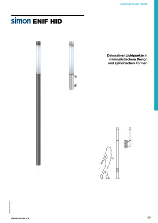 LICHTPUNKTE UND TRÄGER

ENIF HID

Impreso: 2013-06-13

Dekorativer Lichtpunkte in
minimalistischem Design
und zylindrischen Formen

SIMON LIGHTING, S.A.

59

 