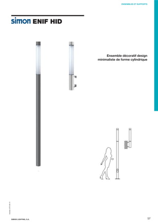 ENSEMBLES ET SUPPORTS

ENIF HID

Impreso: 2013-05-13

Ensemble décoratif design
minimaliste de forme cylindrique

SIMON LIGHTING, S.A.

57

 