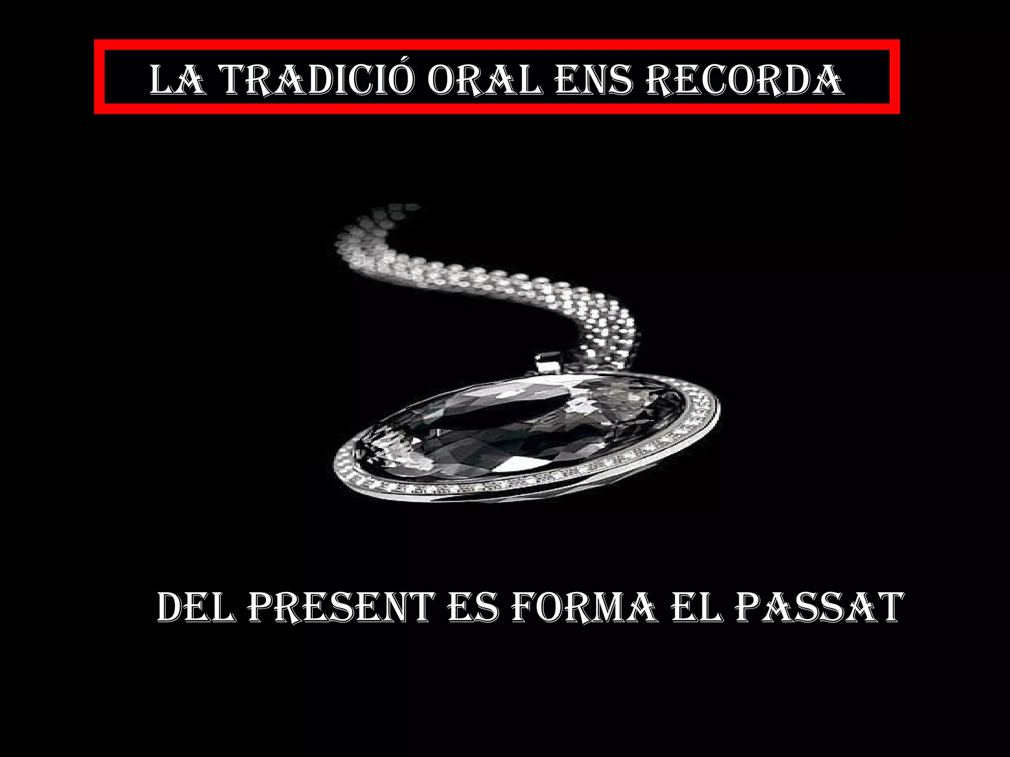 DEL PRESENT eS FORMA EL PASSAT LA TRADICIÓ ORAL ens RECORDA 