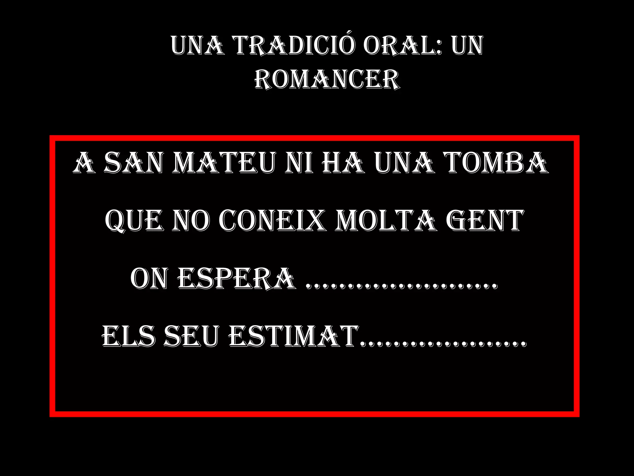 UNA TRADICIÓ ORAL: UN ROMANCER A SAN MATEU NI HA UNA TOMBA  QUE NO CONEIX MOLTA GENT ON ESPERA ....................... ELS SEU ESTIMAT.................... 