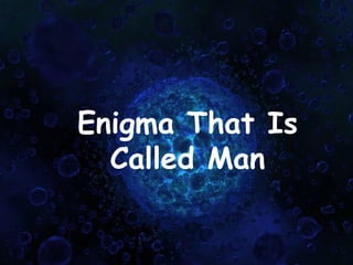 Enigma That Is Called Man 