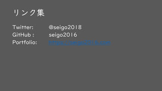リンク集
Twitter: @seigo2018
GitHub : seigo2016
Portfolio: https://seigo2016.com
 