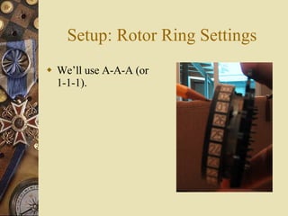 Setup: Rotor Ring Settings <ul><li>We’ll use A-A-A (or 1-1-1). </li></ul>