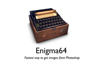 Enigma64
Fastest way to get images from Photoshop.
 
