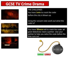 THE CHALLENGE:
You have 1min to crack the code
before the city is blown up.

Using the ransom note work out what the
code is?

You have 30secs left to crack the code- all
good detectives need a partner. Use your
partner to help you solve the code before the
time runs out…………………………………….
 
