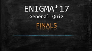 ENIGMA’17
General Quiz
 