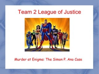 Team 2 League of Justice Murder at Enigma: The Simon P. Ano Case 