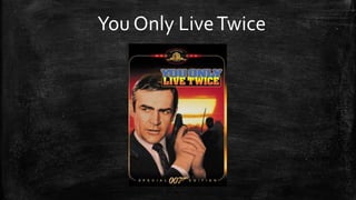 You Only LiveTwice
 