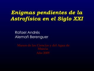 Enigmas pendientes de la Astrofísica en el Siglo XXI Museo de las Ciencias y del Agua de Murcia Año 2009 