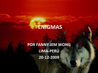 ENIGMAS POR FANNY JEM WONG LIMA-PERÚ 20-12-2009 