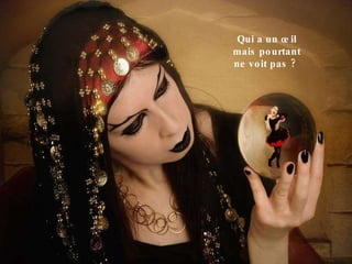 Qui a un œil mais pourtant ne voit pas ?  