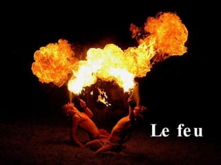 Le feu  