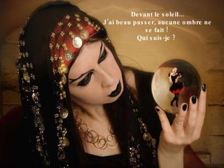 Devant le soleil... J’ai beau passer, aucune ombre ne se fait !  Qui suis-je ?  