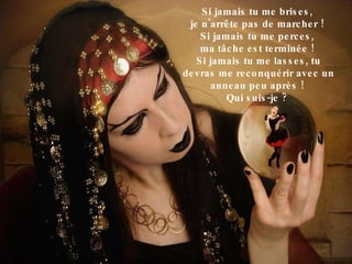 Si jamais tu me brises,  je n'arrête pas de marcher !  Si jamais tu me perces,  ma tâche est terminée !  Si jamais tu me lasses, tu devras me reconquérir avec un anneau peu après !  Qui suis-je ?  