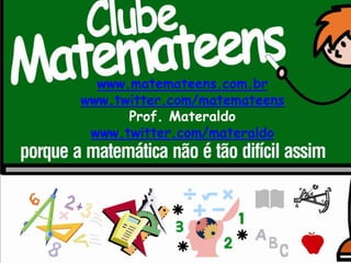 www.matemateens.com.brwww.twitter.com/matemateensProf. Materaldowww.twitter.com/materaldo