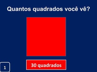 Quantos quadrados você vê? 30 quadrados 1 