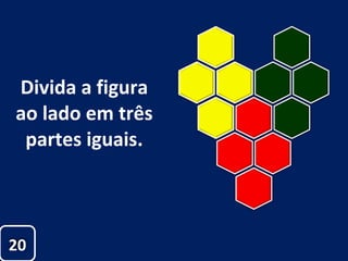 Divida a figura ao lado em três partes iguais. 20 
