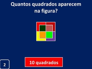 Quantos quadrados aparecem na figura? 2 10 quadrados 