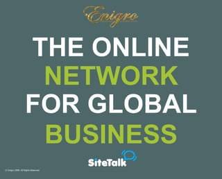© Enigro 2009. All Rights Reserved. THE ONLINE FOR GLOBAL BUSINESS NETWORK 