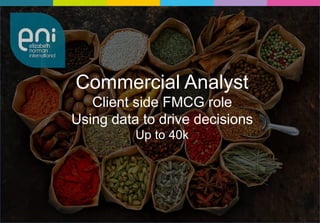 Commercial Analyst
Client side FMCG role
Using data to drive decisions
Up to 40k
 