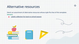 Alternative resources
Here’s an assortment of alternative resources whose style fits that of this template:
Vectors
● Labels collection for back to school season
 