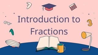 Introduction to
Fractions
 