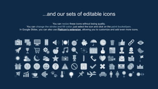 You can resize these icons without losing quality.
You can change the stroke and fill color; just select the icon and click on the paint bucket/pen.
In Google ݺߣs, you can also use Flaticon’s extension, allowing you to customize and add even more icons.
...and our sets of editable icons
 