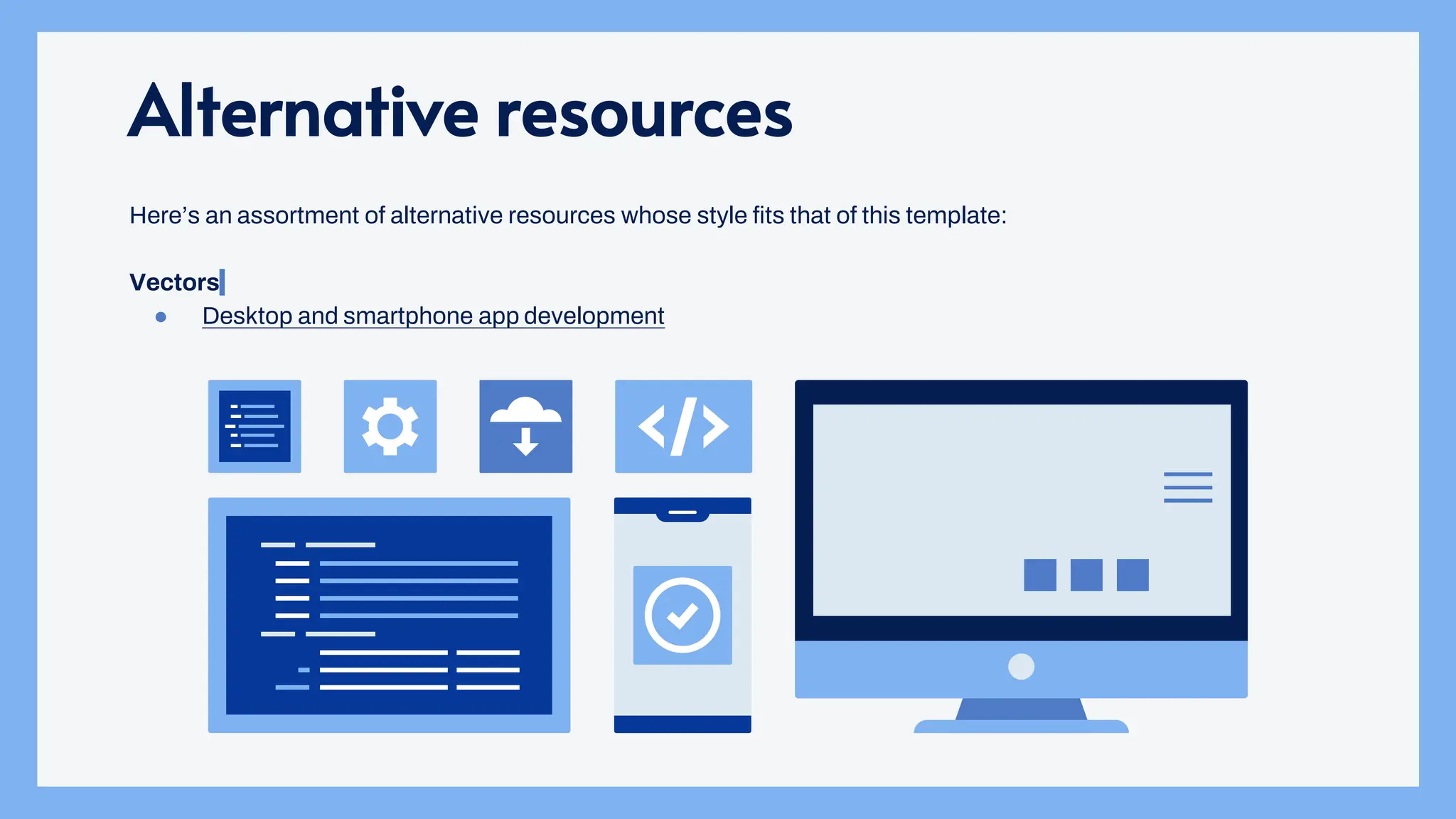 Alternative resources
Here’s an assortment of alternative resources whose style fits that of this template:
Vectors
● Desktop and smartphone app development
 