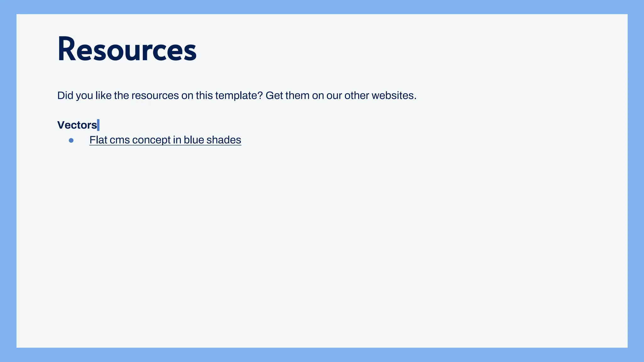 Resources
Did you like the resources on this template? Get them on our other websites.
Vectors
● Flat cms concept in blue shades
 