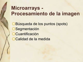 Microarrays - Procesamiento de la imagen B úsqueda de los puntos (spots) Segmentación Cuantificación Calidad de la medida 