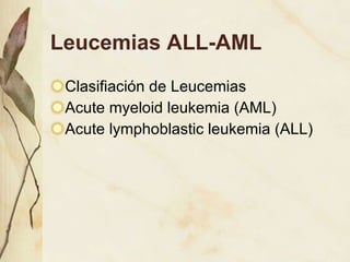 Leucemias ALL-AML Clasifiación de Leucemias Acute myeloid leukemia (AML)  Acute lymphoblastic leukemia (ALL) 