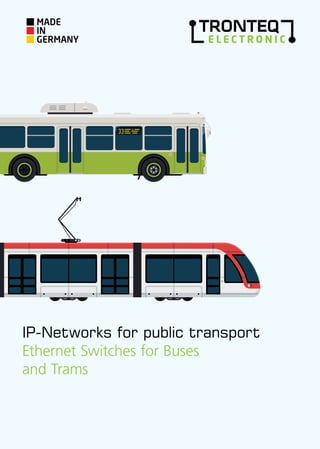 IP-Networks for public transport
Ethernet Switches for Buses
and Trams
MADE
IN
GERMANY
 