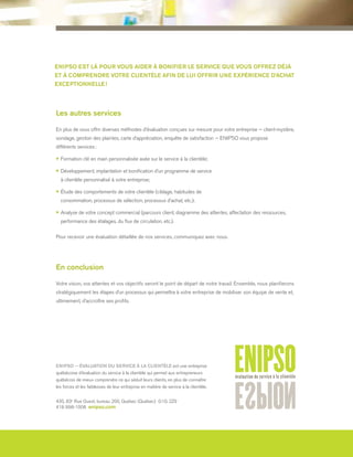 Enipso est là pour vous aider à bonifier le service que vous offrez déjà
et à comprendre votre clientèle afin de lui offrir une expérience d’achat
exceptionnelle !




Les autres services

En plus de vous offrir diverses méthodes d’évaluation conçues sur mesure pour votre entreprise — client-mystère,
sondage, gestion des plaintes, carte d’appréciation, enquête de satisfaction — ENIPSO vous propose
différents services :

» Formation clé en main personnalisée axée sur le service à la clientèle;
» Développement, implantation et bonification d’un programme de service
  
  à clientèle personnalisé à votre entreprise;

» Étude des comportements de votre clientèle (ciblage, habitudes de
  
  consommation, processus de sélection, processus d’achat, etc.);

» Analyse de votre concept commercial (parcours client, diagramme des attentes, affectation des ressources,
  
  performance des étalages, du flux de circulation, etc.).


Pour recevoir une évaluation détaillée de nos services, communiquez avec nous.




En conclusion

Votre vision, vos attentes et vos objectifs seront le point de départ de notre travail. Ensemble, nous planifierons
stratégiquement les étapes d’un processus qui permettra à votre entreprise de mobiliser son équipe de vente et,
ultimement, d’accroître ses profits.




ENIPSO — Évaluation du service à la clientèle est une entreprise
québécoise d’évaluation du service à la clientèle qui permet aux entrepreneurs
québécois de mieux comprendre ce qui séduit leurs clients, en plus de connaître
les forces et les faiblesses de leur entreprise en matière de service à la clientèle.


435, 83e Rue Ouest, bureau 200, Québec (Québec) G1G 2Z9
418 998-1008 enipso.com
 