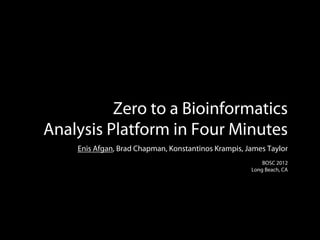 Zero to a Bioinformatics
Analysis Platform in Four Minutes
    Enis Afgan, Brad Chapman, Konstantinos Krampis, James Taylor
                                                         BOSC 2012
                                                     Long Beach, CA
 