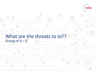 44
44
What are the threats to IoT?
Group of 4 – 5’
 