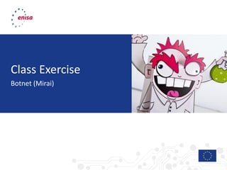 Class Exercise
Botnet (Mirai)
 