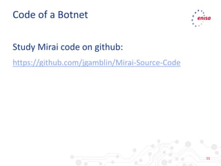 55
Study Mirai code on github:
https://github.com/jgamblin/Mirai-Source-Code
Code of a Botnet
 