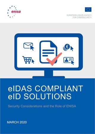 0
eIDAS COMPLIANT
eID SOLUTIONS
Security Considerations and the Role of ENISA
MARCH 2020
 
