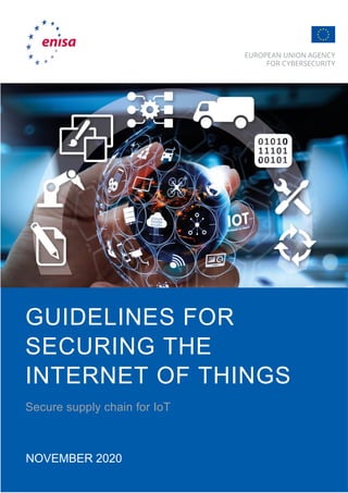 GUIDELINES FOR
SECURING THE
INTERNET OF THINGS
Secure supply chain for IoT
NOVEMBER 2020
 