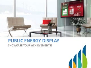 PUBLIC ENERGY DISPLAY
SHOWCASE YOUR ACHIEVEMENTS!
 