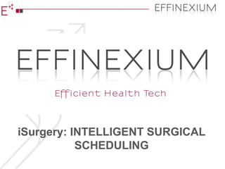 iSurgery: INTELLIGENT SURGICAL
SCHEDULING
 