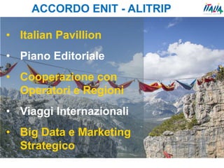 ACCORDO ENIT - ALITRIP
• Italian Pavillion
• Piano Editoriale
• Cooperazione con
Operatori e Regioni
• Viaggi Internaziona...