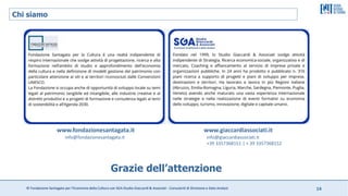 © Fondazione Santagata per l’Economia della Cultura con SGA Studio Giaccardi & Associati - Consulenti di Direzione e Data Analyst 14
Chi siamo
www.fondazionesantagata.it www.giaccardiassociati.it
info@fondazionesantagata.it info@giaccardiassociati.it
+39 3357368151 | + 39 3357368152
Grazie dell’attenzione
 