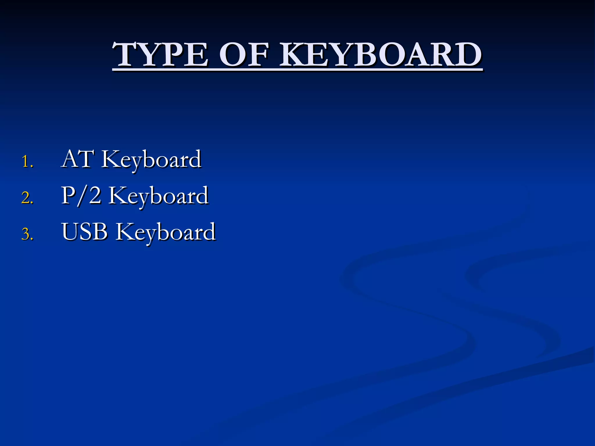 TYPE OF KEYBOARD AT Keyboard P/2 Keyboard USB Keyboard 