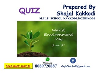 Prepared By
Shajal Kakkodi
M.I.L.P SCHOOL KAKKODI, KOZHIKODE
shajalkakkodi@gmail.comFeed Back send to 8089720887
QUIZ
 