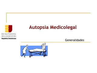 Autopsia Medicolegal
Generalidades

 