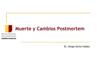 Muerte y Cambios Postmortem

Dr. Sergio Sarita Valdez

 