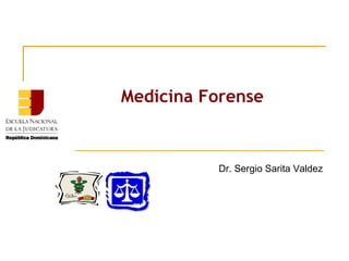 Medicina Forense

Dr. Sergio Sarita Valdez

 